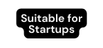 Suitable for Startups